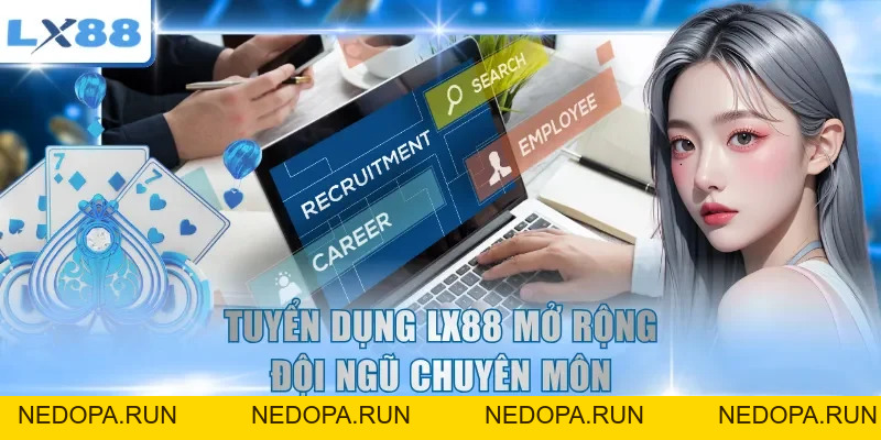 Tuyển Dụng LX88 - Cơ Hội Việc Làm Và Yêu Cầu Hồ Sơ